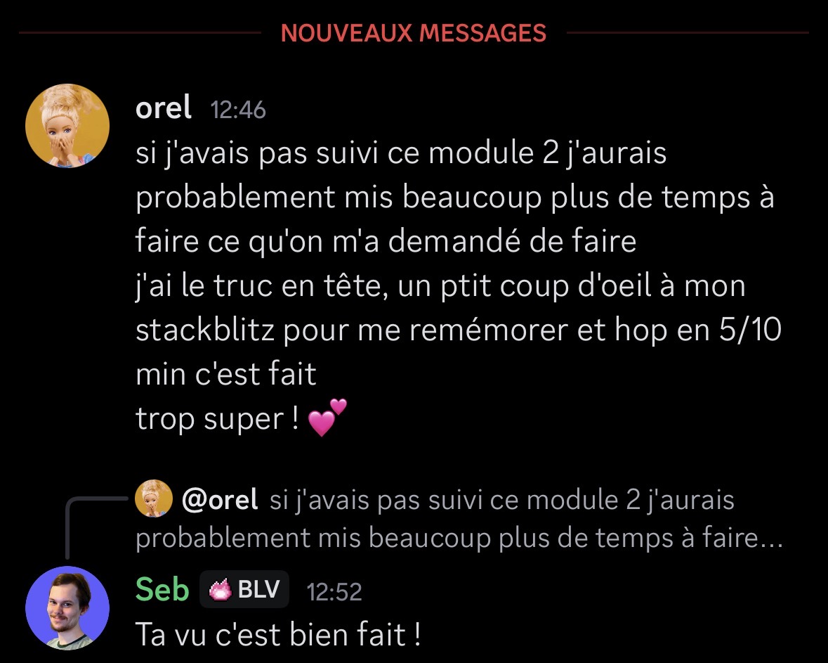 Message Discord d'orel exprimant sa satisfaction après avoir suivi le module 2 d'EasyAngularKit : "si j'avais pas suivi ce module 2 j'aurais probablement mis beaucoup plus de temps à faire ce qu'on m'a demandé de faire j'ai le truc en tête, un ptit coup d'oeil à mon stackblitz pour me remémorer et hop en 5/10 min c'est fait trop super ! 💖💖"